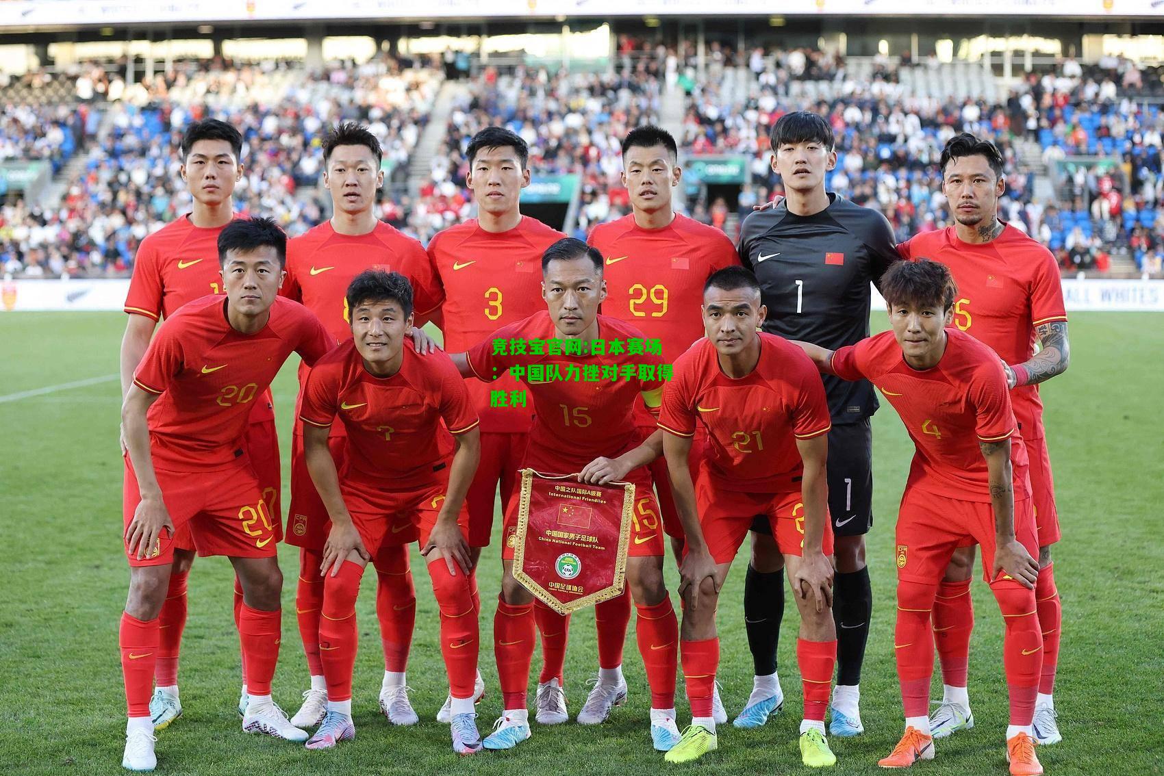 竞技宝官网:日本赛场：中国队力挫对手取得胜利