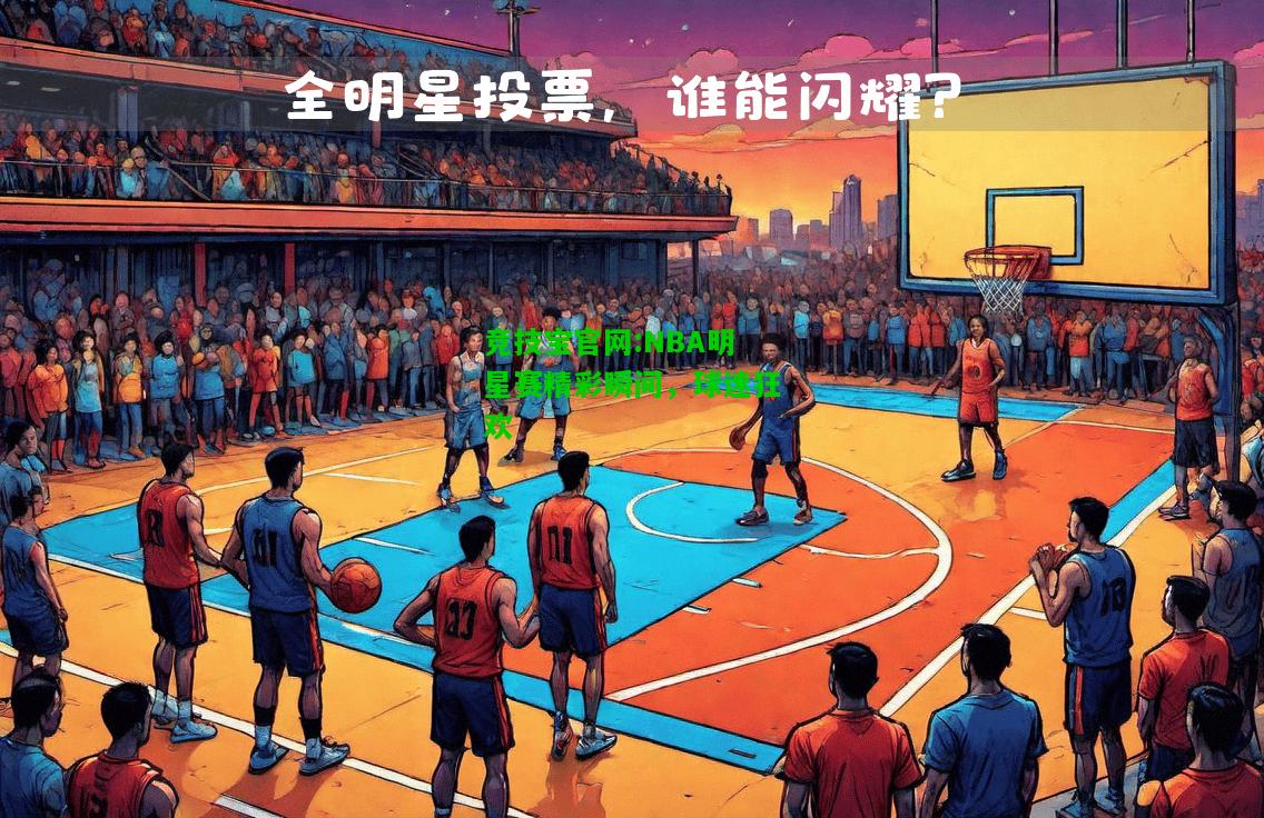 竞技宝官网:NBA明星赛精彩瞬间，球迷狂欢