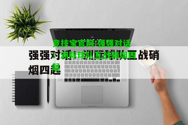 竞技宝官网:强强对话！洲际球队互战硝烟四起
