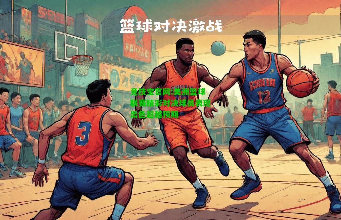竞技宝官网:美洲篮球联赛精彩对决球员表现出色超越预期